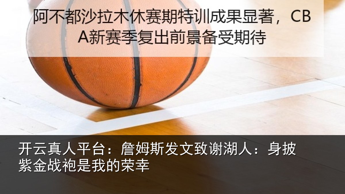 开云真人平台：詹姆斯发文致谢湖人：身披紫金战袍是我的荣幸
