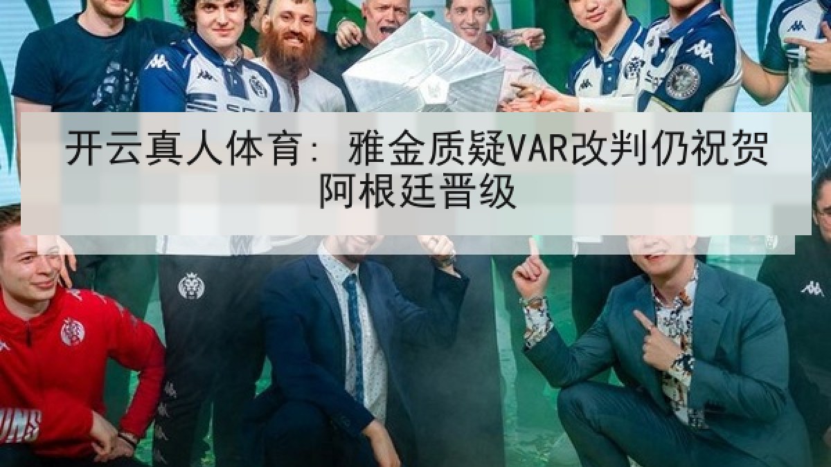 开云真人体育: 雅金质疑VAR改判仍祝贺阿根廷晋级