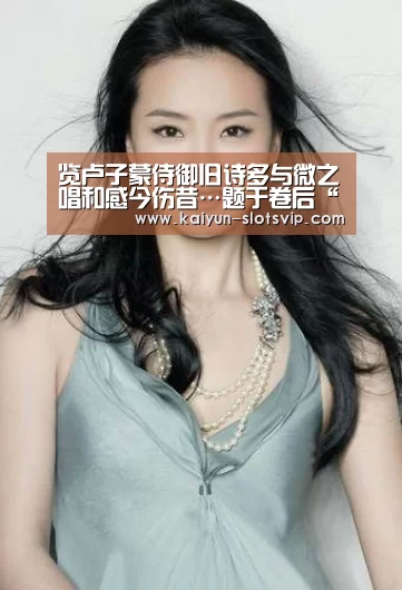 览卢子蒙侍御旧诗多与微之唱和感今伤昔…题于卷后“开云足球”(图1) 开云赛事